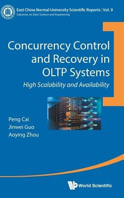 Concurrency Control and Recovery in Oltp Systems: High Scalability and Availability by Cai, Peng