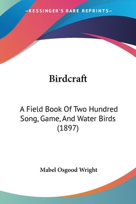 Birdcraft: A Field Book Of Two Hundred Song, Game, And Water Birds (1897) by Wright, Mabel Osgood