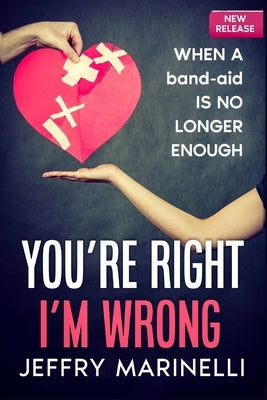 You're Right, I'm Wrong: When A Band-Aid Is No Longer Enough by Marinelli, Jeffry