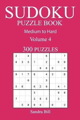 300 Medium to Hard Sudoku Puzzle Book: Volume 4 by Bill, Sandra