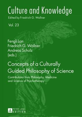 Concepts of a Culturally Guided Philosophy of Science: Contributions from Philosophy, Medicine and Science of Psychotherapy by Wallner, Friedrich G.