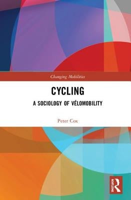 Cycling: A Sociology of Vélomobility by Cox, Peter