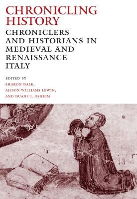 Chronicling History: Chroniclers and Historians in Medieval and Renaissance Italy by Dale, Sharon
