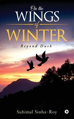 On the Wings of Winter: Beyond Dusk by Sinha-Roy, Subimal