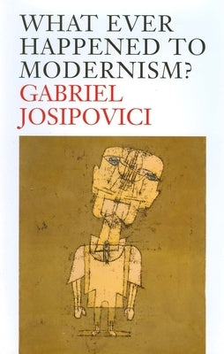 What Ever Happened to Modernism? by Josipovici, Gabriel