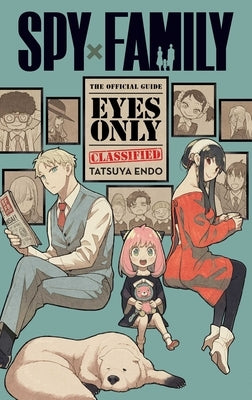 Spy X Family: The Official Guide--Eyes Only by Endo, Tatsuya
