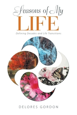Seasons of My Life: Defining Decades and Life Transitions by Gordon, Delores