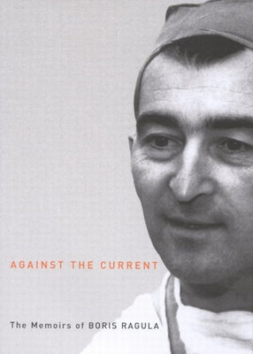 Against the Current: The Memoirs of Boris Ragula, MD Volume 4 by Ragula, Boris