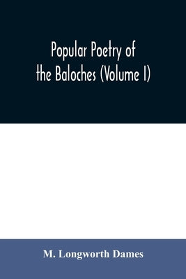 Popular poetry of the Baloches (Volume I) by Longworth Dames, M.