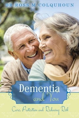 Dementia and You: Care, Protection and Reducing Risk by Colquhoun, Ross M.