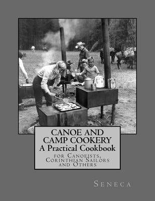 Canoe and Camp Cookery: A Practical Cookbook: for Canoeists, Corinthian Sailors and Others by Goodblood, Georgia