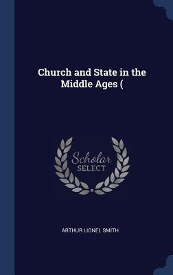 Church and State in the Middle Ages ( by Smith, Arthur Lionel
