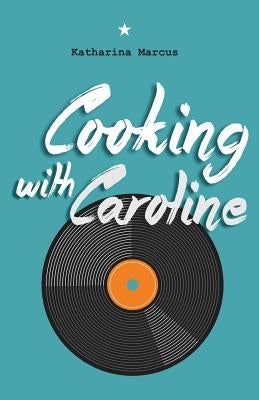 Cooking with Caroline by Marcus, Katharina