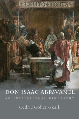 Don Isaac Abravanel: An Intellectual Biography by Cohen-Skalli, Cedric