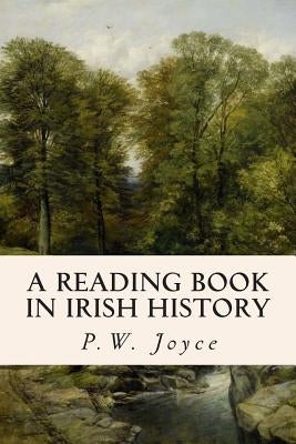 A Reading Book in Irish History by Joyce, P. W.
