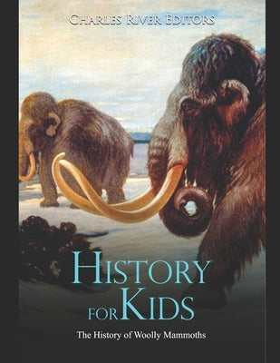 History for Kids: The History of Woolly Mammoths by Charles River