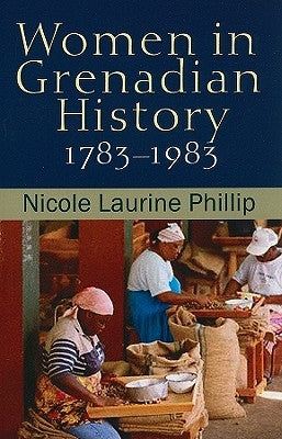 Women in Grenadian History, 1783-1983 by Phillip, Nicole Laurine
