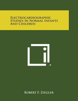 Electrocardiographic Studies in Normal Infants and Children by Ziegler, Robert F.