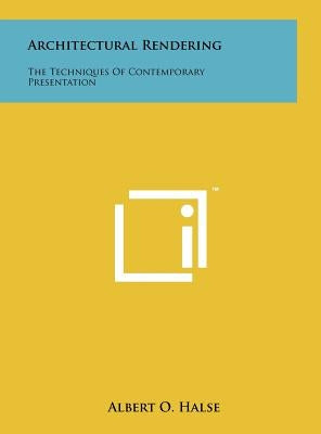 Architectural Rendering: The Techniques Of Contemporary Presentation by Halse, Albert O.