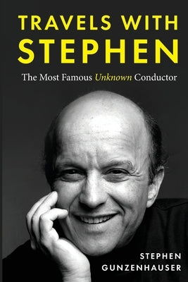 Travels with Stephen -The Most Famous Unknown Conductor by Gunzenhauser, Stephen