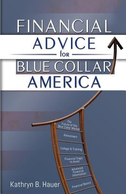 Financial Advice for Blue Collar America by Hauer, Kathryn Bruzas