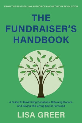 The Fundraiser's Handbook: A Guide to Maximizing Donations, Retaining Donors, and Saving the Giving Sector for Good by Greer, Lisa