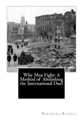 Why Men Fight: A Method of Abolishing the International Duel by Russell, Bertrand