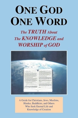 One God One Word: The Truth About the Knowledge and Worship of God by Wilson, Clarence G.