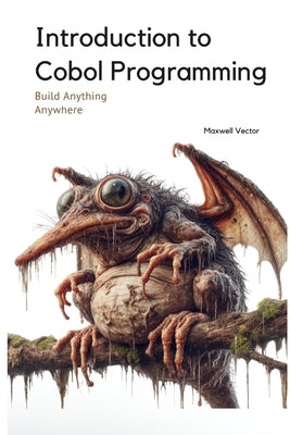 Introduction to Cobol Programming: A Comprehensive Tutorial with Full Cobol Code by Vector, Maxwell