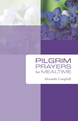 Pilgrim Prayers for Mealtime by Campbell, Alexander