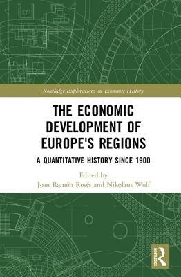 The Economic Development of Europe's Regions: A Quantitative History Since 1900 by Rosés, Joan Ramón