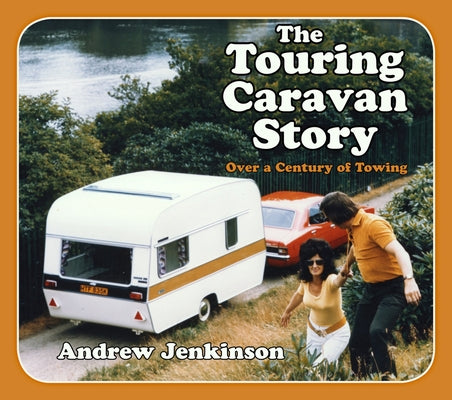 The Touring Caravan Story: A Century of Towing by Jenkinson, Andrew