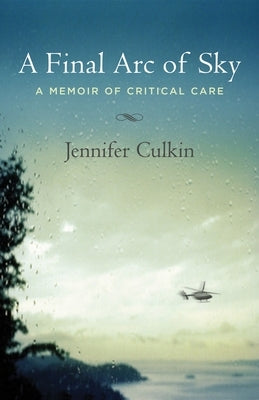 A Final Arc of Sky: A Memoir of Critical Care by Culkin, Jennifer