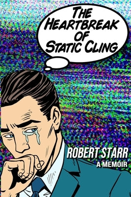 The Heartbreak of Static Cling by Starr, Robert