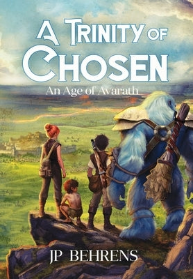 A Trinity of Chosen: An Age of Avarath by Behrens, Jp