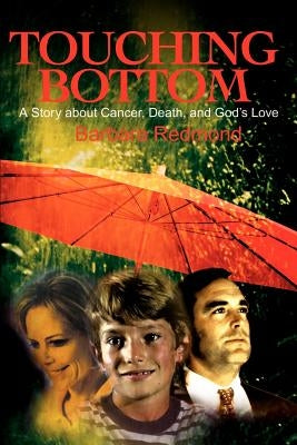 Touching Bottom: A Story about Cancer, Death, and God's Love by Redmond, Barbara