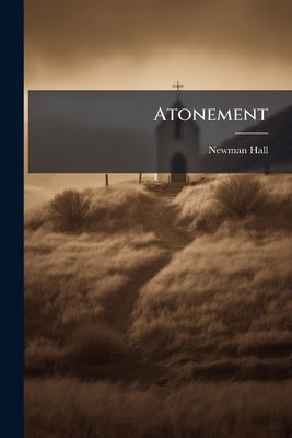 Atonement: The Fundamental Fact of Christianity by Hall, Newman