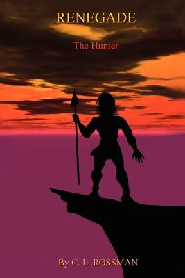 Renegade: The Hunter by Rossman, C. L.