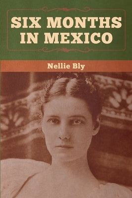 Six Months in Mexico by Bly, Nellie