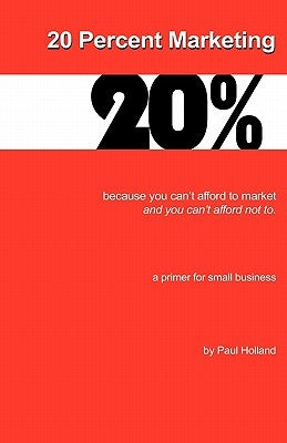 20 Percent Marketing: maybe that's all you need by Holland, Paul