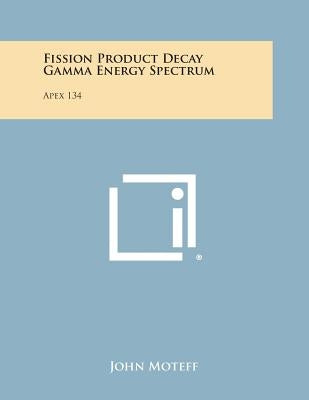 Fission Product Decay Gamma Energy Spectrum: Apex 134 by Moteff, John