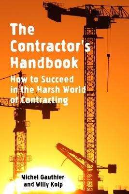 The Contractor's Handbook: How to Succeed in the Harsh World of Contracting by Kolp, Willy
