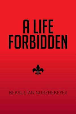 A Life Forbidden by Nurzhekeyev, Beksultan