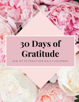 30 Days Of Gratitude: Law Of Attraction, Mindfulness Journal, Daily Reflection, Attitude Of Gratitude, Positivity Affirmations by Newton, Amy