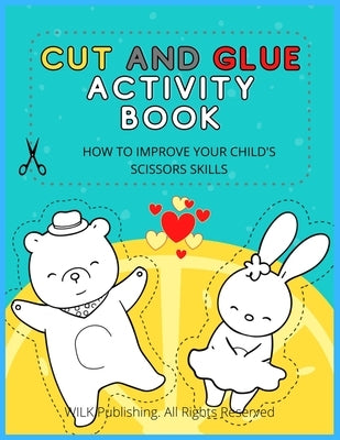 Cut and Glue Activity Book: How To Improve Your Child's Scissors Skills by Publishing, Wilk