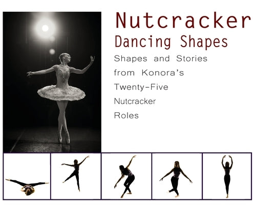 Nutcracker Dancing Shapes: Shapes and Stories from Konora's Twenty-Five Nutcracker Roles by A. Dance, Once Upon