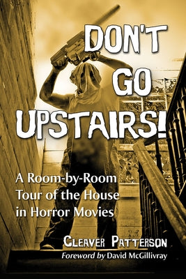 Don't Go Upstairs!: A Room-by-Room Tour of the House in Horror Movies by Patterson, Cleaver