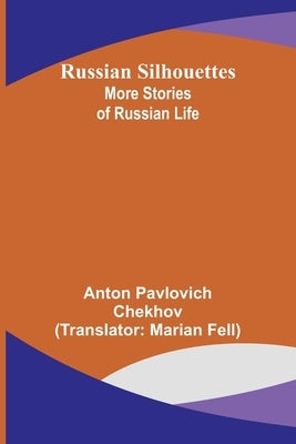 Russian Silhouettes: More Stories of Russian Life by Chekhov, Anton Pavlovich