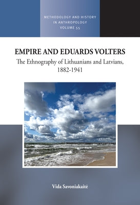 Empire and Eduards Volters: The Ethnography of Lithuanians and Latvians, 1882-1941 by Savoniakaite, Vida