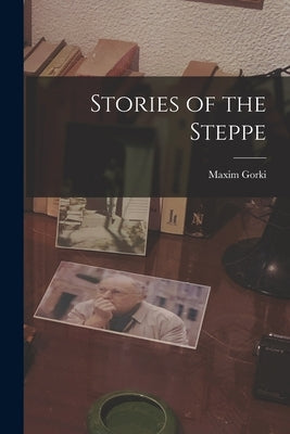 Stories of the Steppe by Gorki, Maxim